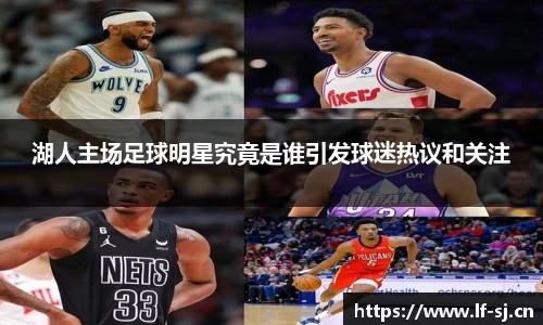 湖人主场足球明星究竟是谁引发球迷热议和关注