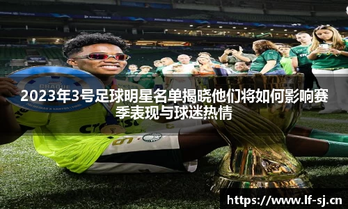 2023年3号足球明星名单揭晓他们将如何影响赛季表现与球迷热情